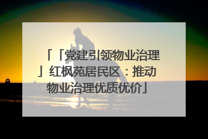 「党建引领物业治理」红枫苑居民区：推动物业治理优质优价