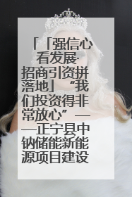 「强信心 看发展·招商引资拼落地」“我们投资得非常放心”——正宁县中钠储能新能源项目建设见闻