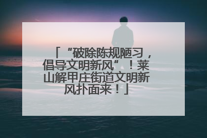 “破除陈规陋习，倡导文明新风”！莱山解甲庄街道文明新风扑面来！