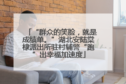 “群众的笑脸，就是成绩单。”湖北安陆棠棣派出所驻村辅警“跑”出幸福加速度