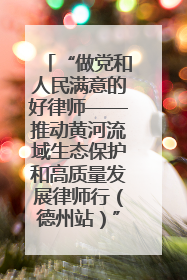 “做党和人民满意的好律师——推动黄河流域生态保护和高质量发展律师行（德州站）”活动成功举办