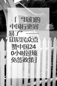 “我们的中国行更容易了”——印尼民众点赞中国240小时过境免签政策