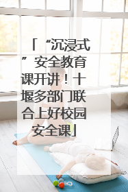 “沉浸式”安全教育课开讲！十堰多部门联合上好校园安全课
