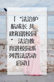 “法治护航成长 共建和谐校园” 法治教育进校园系列普法活动启动