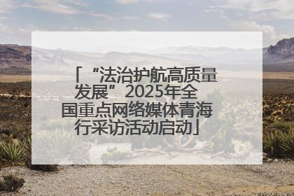 “法治护航高质量发展”2025年全国重点网络媒体青海行采访活动启动