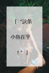 “这条小鱼在乎！”