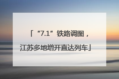 “7.1”铁路调图，江苏多地增开直达列车
