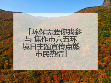 环保需要你我参与 焦作市六五环境日主题宣传点燃市民热情