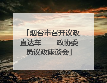 烟台市召开议政直达车——政协委员议政座谈会