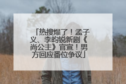 热搜爆了！孟子义、李昀锐新剧《尚公主》官宣！男方回应番位争议