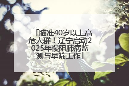 瞄准40岁以上高危人群！辽宁启动2025年慢阻肺病监测与早筛工作