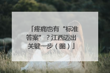 疼痛也有“标准答案”？江西迈出关键一步（图）