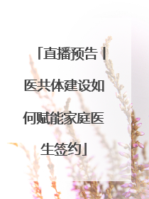 直播预告丨医共体建设如何赋能家庭医生签约