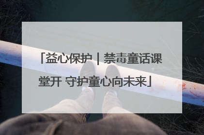 益心保护｜禁毒童话课堂开 守护童心向未来