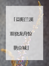 益阳兰溪双桡龙舟惊艳京城
