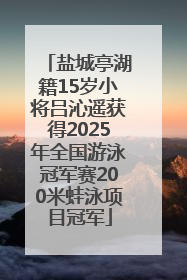 盐城亭湖籍15岁小将吕沁遥获得2025年全国游泳冠军赛200米蛙泳项目冠军