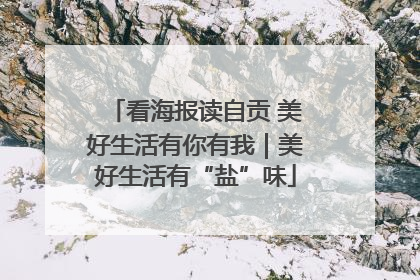 看海报读自贡 美好生活有你有我｜美好生活有“盐”味