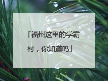 福州这里的学霸村，你知道吗