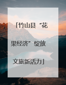 竹山县“花果经济”绽放文旅新活力