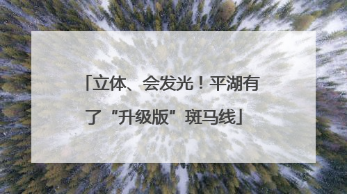 立体、会发光！平湖有了“升级版”斑马线