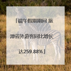 端午假期期间 旅潭省外游客同比增长达259.88%