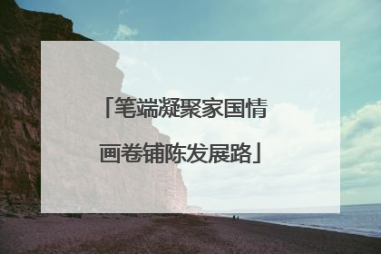 笔端凝聚家国情  画卷铺陈发展路