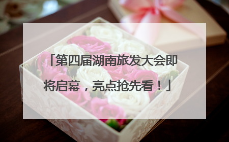 第四届湖南旅发大会即将启幕，亮点抢先看！