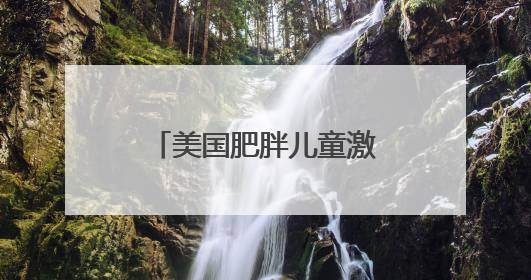 美国肥胖儿童激增 每5名儿童中有1人肥胖