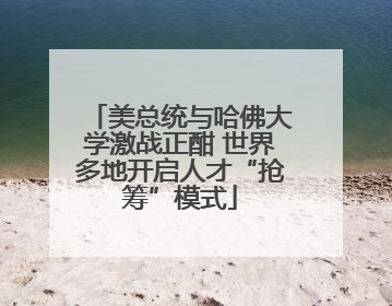 美总统与哈佛大学激战正酣 世界多地开启人才“抢筹”模式