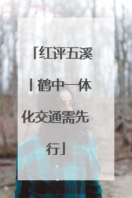 红评五溪丨鹤中一体化交通需先行