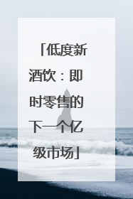 低度新酒饮：即时零售的下一个亿级市场