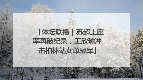 体坛联播｜苏超上座率再破纪录，王欣瑜冲击柏林站女单冠军