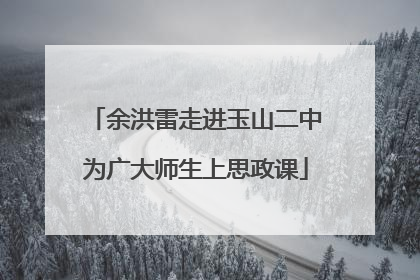 余洪雷走进玉山二中为广大师生上思政课