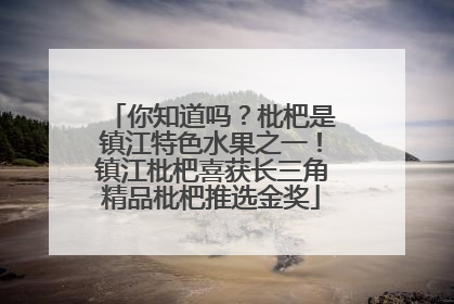 你知道吗？枇杷是镇江特色水果之一！镇江枇杷喜获长三角精品枇杷推选金奖