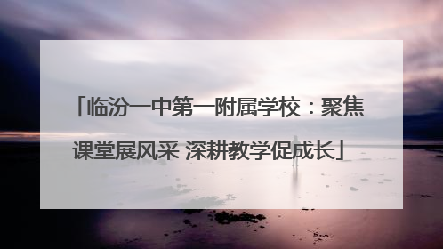 临汾一中第一附属学校：聚焦课堂展风采 深耕教学促成长