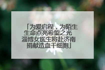 为爱启程，为陌生生命点亮希望之光 淄博女医生将赴济南捐献造血干细胞