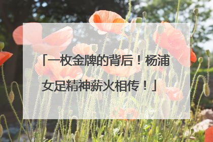一枚金牌的背后！杨浦女足精神薪火相传！