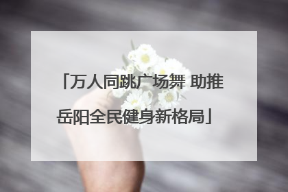 万人同跳广场舞 助推岳阳全民健身新格局