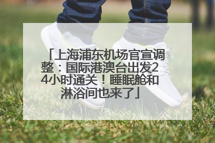 上海浦东机场官宣调整：国际港澳台出发24小时通关！睡眠舱和淋浴间也来了