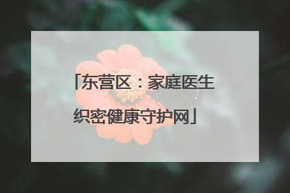 东营区：家庭医生织密健康守护网