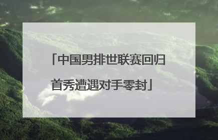 中国男排世联赛回归首秀遭遇对手零封
