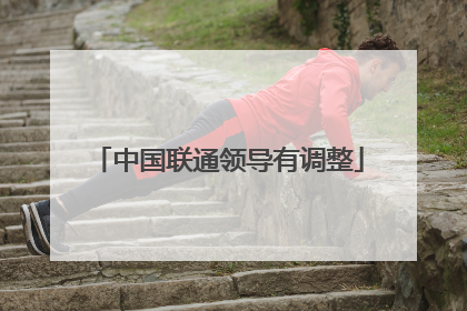 中国联通领导有调整