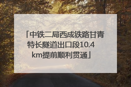 中铁二局西成铁路甘青特长隧道出口段10.4km提前顺利贯通