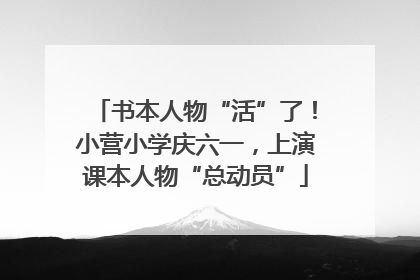 书本人物“活”了！小营小学庆六一，上演课本人物“总动员”