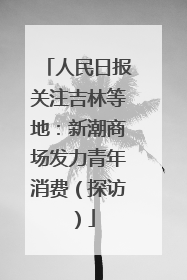 人民日报关注吉林等地：新潮商场发力青年消费（探访）