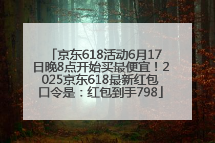 京东618活动6月17日晚8点开始买最便宜！2025京东618最新红包口令是：红包到手798