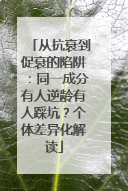 从抗衰到促衰的陷阱：同一成分有人逆龄有人踩坑？个体差异化解读