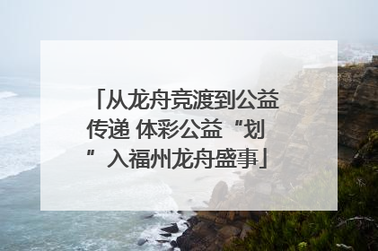 从龙舟竞渡到公益传递 体彩公益“划”入福州龙舟盛事