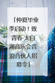 仲夏毕业季启动！致青春·太白湖音乐会音浪合伙人招募令