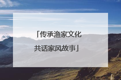 传承渔家文化 共话家风故事